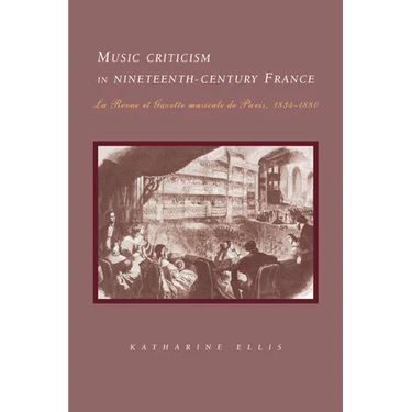 Music Criticism in Nineteenth-Century France: La Revue Et Gazette Musicale de Paris 1834 80