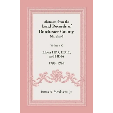 Abstracts from the Land Records of Dorchester County, Maryland, Volume K: 1795-1799