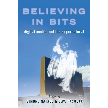 Believing in Bits: Digital Media and the Supernatural