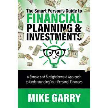 The Smart Person's Guide to Financial Planning & Investments: A Simple and Straightforward Approach to Understanding Your Personal Finances