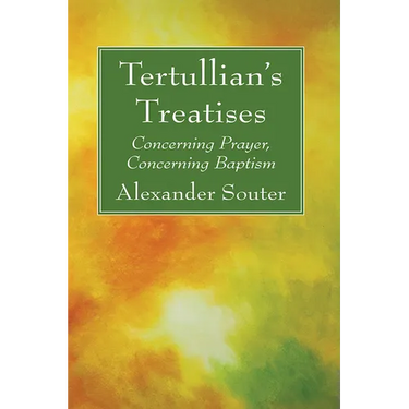 Tertullian's Treatises: Concerning Prayer, Concerning Baptism