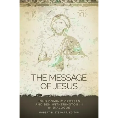 Message of Jesus: John Dominic Crossan and Ben Witherington III in Dialogue