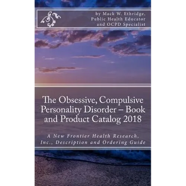 The Obsessive, Compulsive Personality Disorder - Book and Product Catalog 2018: A New Frontier Health Research, Inc., Description and Ordering Guide