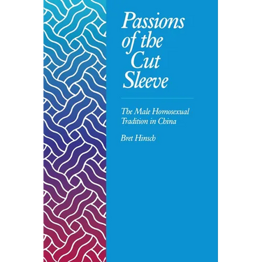 Passions of the Cut Sleeve: The Male Homosexual Tradition in China
