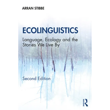 Ecolinguistics: Language, Ecology and the Stories We Live By