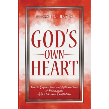 God's Own Heart: Poetic Expressions and Affirmations of Edification, Adoration and Exultation