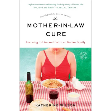 The Mother-in-Law Cure (Originally published as Only in Naples): Learning to Live and Eat in an Italian Family