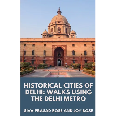 Historical Cities of Delhi: Walks Using the Delhi Metro