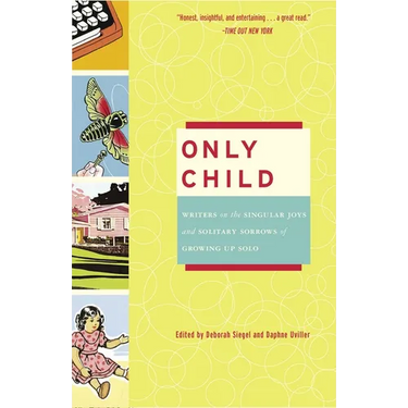 Only Child: Writers on the Singular Joys and Solitary Sorrows of Growing Up Solo