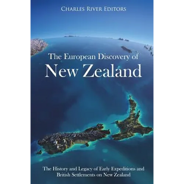 The European Discovery of New Zealand: The History and Legacy of Early Expeditions and British Settlements on New Zealand