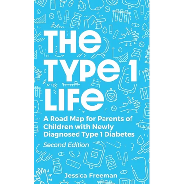 The Type 1 Life: A Road Map for Parents of Children with Newly Diagnosed Type 1 Diabetes