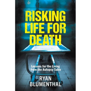 RISKING LIFE FOR DEATH - Lessons for the Living from the Autopsy Table
