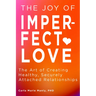 The Joy of Imperfect Love: The Art of Creating Healthy, Securely Attached Relationships
