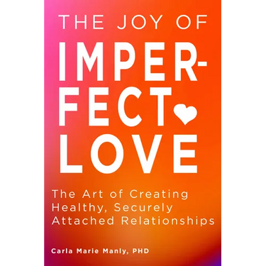 The Joy of Imperfect Love: The Art of Creating Healthy, Securely Attached Relationships