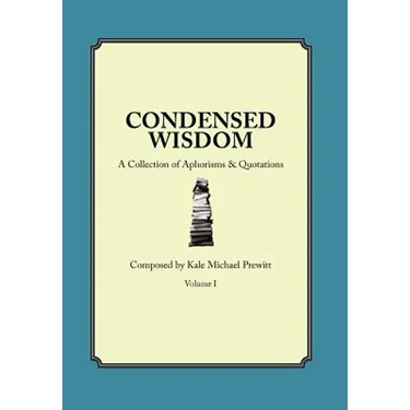 Condensed Wisdom: A Collection of Aphorisms & Quotations