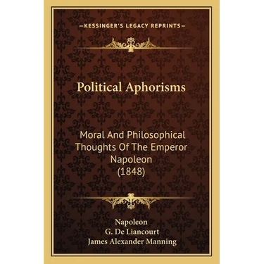Political Aphorisms: Moral And Philosophical Thoughts Of The Emperor Napoleon (1848)