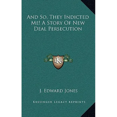 And So, They Indicted Me! A Story Of New Deal Persecution