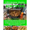 Ultimate Keto Air Fryer Cookbook: Learn 509 New, Delicious, Quick & Easy Ketogenic & Dairy Free Air Fryer Recipes for Weight Loss & Healthy Living wit