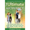 The Ultimate Allowance: How to teach your children the 'wealth rules' they need to grow up happy, healthy and wise.