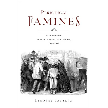Periodical Famines: Irish Memories in Transatlantic News Media, 1845-1919
