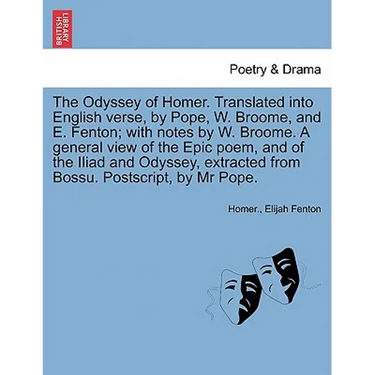 The Odyssey of Homer. Translated Into English Verse, by Pope, W. Broome, and E. Fenton; With Notes by W. Broome. a General View of the Epic Poem, and
