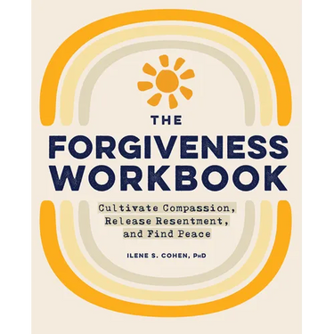 The Forgiveness Workbook: Cultivate Compassion, Release Resentment, and Find Peace