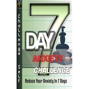 7-Day Anxiety Challenge: Reduce Your Anxiety In 7 Days