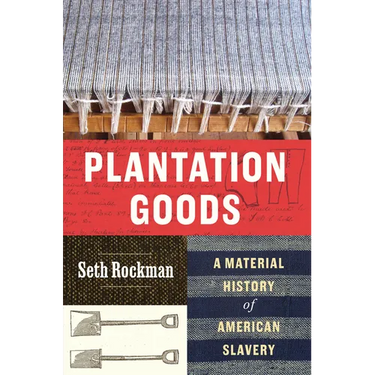 Plantation Goods: A Material History of American Slavery