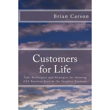 Customers for Life: Tips, Techniques and Strategies for Growing ANY Business Even In the Toughest Economy