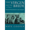 The Virgin and the Bride: Idealized Womanhood in Late Antiquity