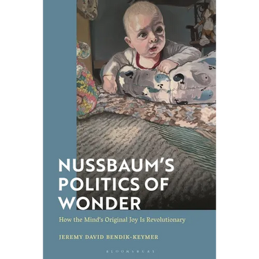 Nussbaum's Politics of Wonder: How the Mind's Original Joy Is Revolutionary