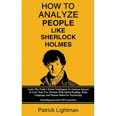 How To Analyze People Like Sherlock Holmes: Learn The Trade's Secret Techniques To Analyze Anyone In Less Than Five Minutes With Speed Reading, Body L
