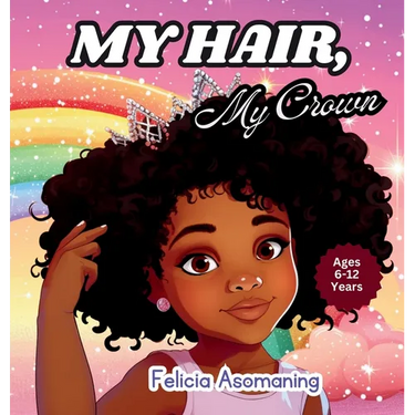 My Hair, My Crown: A Rhyming Adventure for Black and Brown Girls on Self-Love and Hair Acceptance