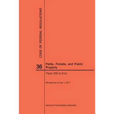 Code of Federal Regulations Title 36, Parks, Forests and Public Property, Parts 300-End, 2017