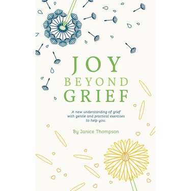 Joy Beyond Grief: A New Understanding of Grief with Gentle and Practical Exercises to Help You.