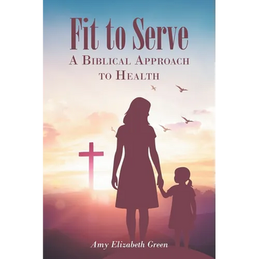 Fit to Serve: A Biblical Approach to Health
