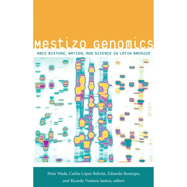 Mestizo Genomics: Race Mixture, Nation, and Science in Latin America