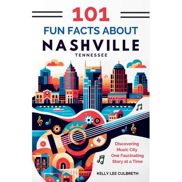 101 Fun Facts About Nashville, TN: Discovering Music City One Fascinating Story at a Time