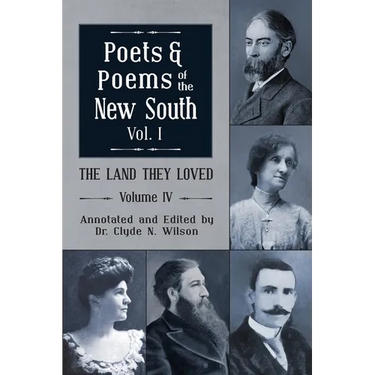 The Land They Loved Volume IV: Poets and Poems of The New South, Volume I