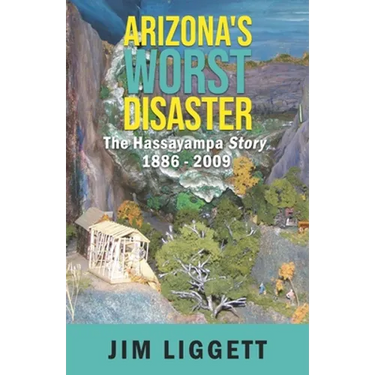 Arizona's Worst Disaster: The Hassayampa Story 1886 - 2009