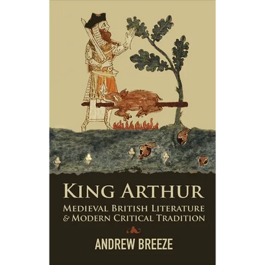 King Arthur: Medieval British Literature and Modern Critical Tradition