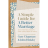A Simple Guide for a Better Marriage: Quick, Practical Insights Every Couple Needs to Thrive