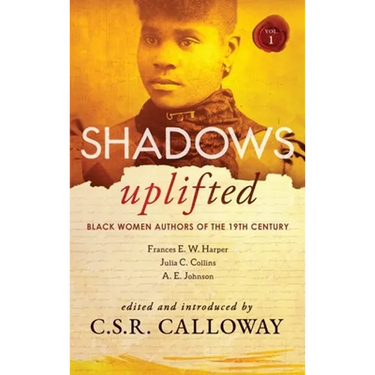 Shadows Uplifted Volume I: Black Women Authors of 19th Century American Fiction