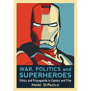 War, Politics and Superheroes: Ethics and Propaganda in Comics and Film