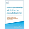 Data Preprocessing with Python for Absolute Beginners: Step-by-Step Guide with Hands-on Projects and Exercises