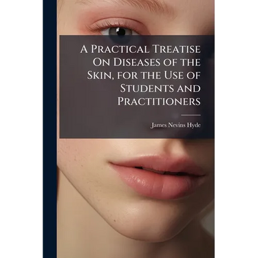 A Practical Treatise On Diseases of the Skin, for the Use of Students and Practitioners