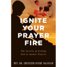 Ignite Your Prayer Fire: The Secrets of Getting God to Answer Prayers