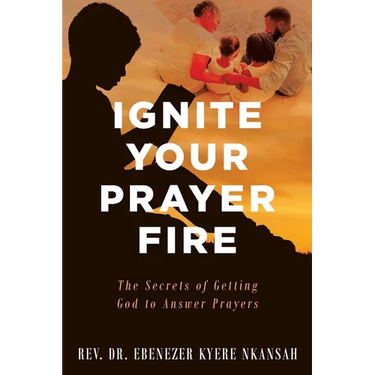 Ignite Your Prayer Fire: The Secrets of Getting God to Answer Prayers