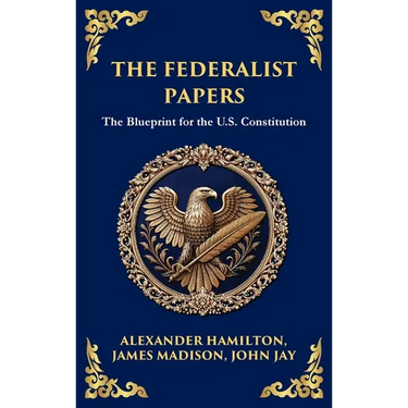 The Federalist Papers: The Blueprint for the U.S. Constitution (Deluxe Hardbound Edition)