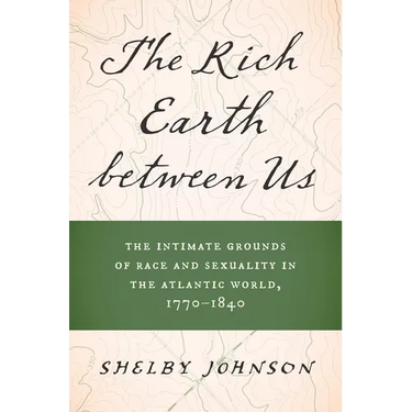 The Rich Earth Between Us: The Intimate Grounds of Race and Sexuality in the Atlantic World, 1770-1840
